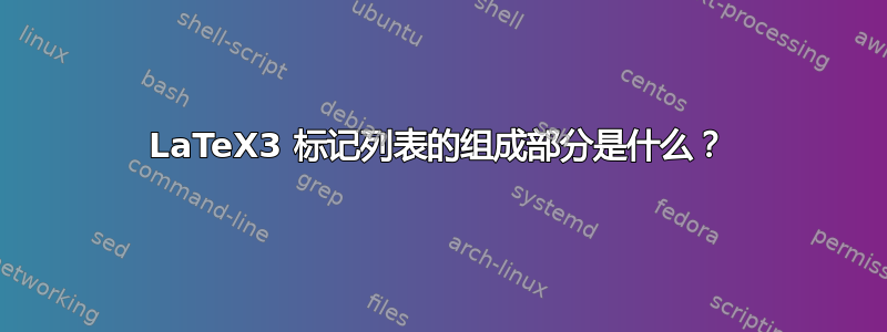 LaTeX3 标记列表的组成部分是什么？