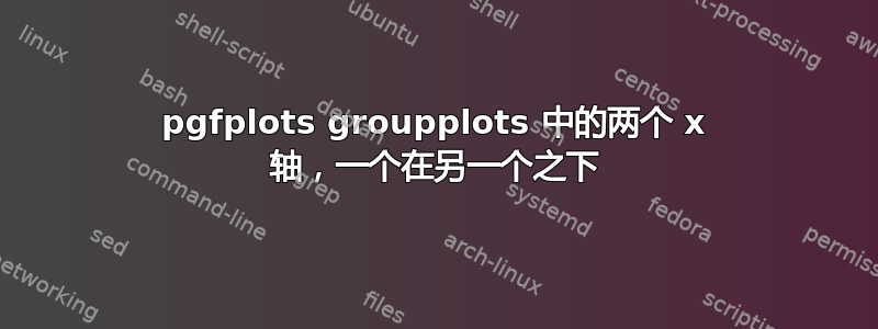 pgfplots groupplots 中的两个 x 轴，一个在另一个之下