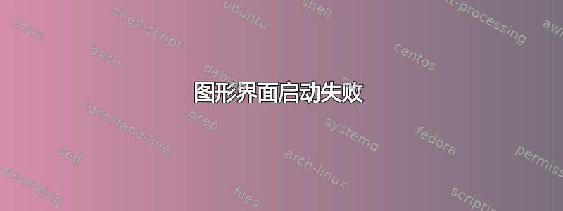 图形界面启动失败