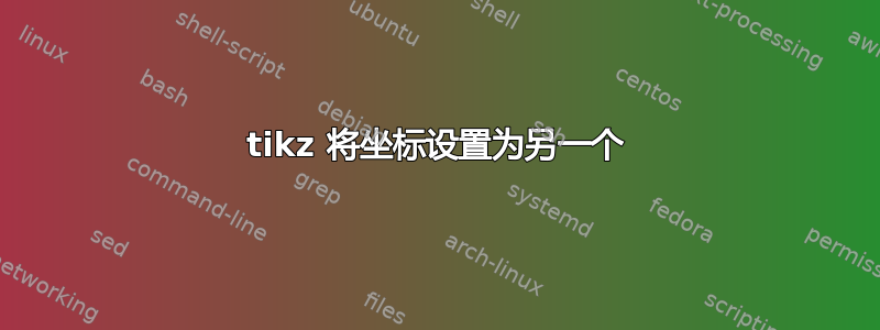 tikz 将坐标设置为另一个