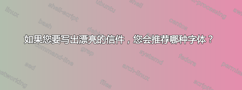 如果您要写出漂亮的信件，您会推荐哪种字体？