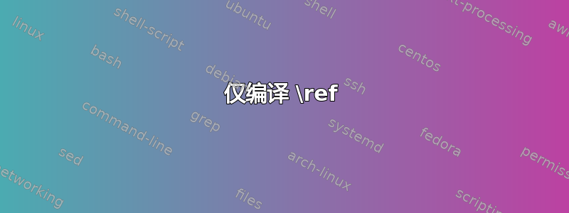 仅编译 \ref