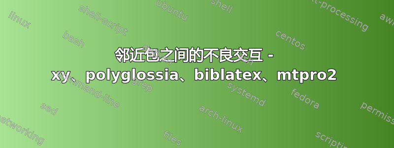 邻近包之间的不良交互 - xy、polyglossia、biblatex、mtpro2