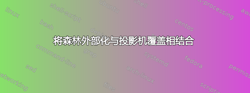 将森林外部化与投影机覆盖相结合