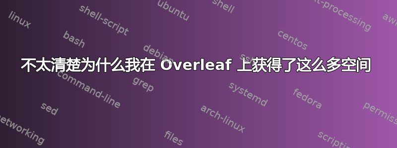 不太清楚为什么我在 Overleaf 上获得了这么多空间