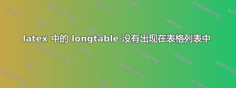 latex 中的 longtable 没有出现在表格列表中