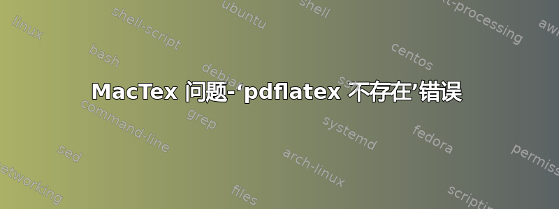 MacTex 问题-‘pdflatex 不存在’错误