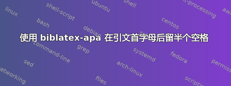 使用 biblatex-apa 在引文首字母后留半个空格