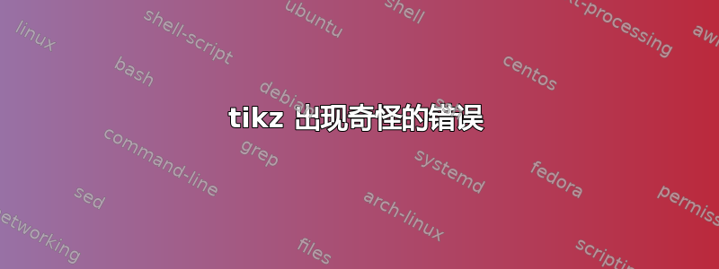 tikz 出现奇怪的错误