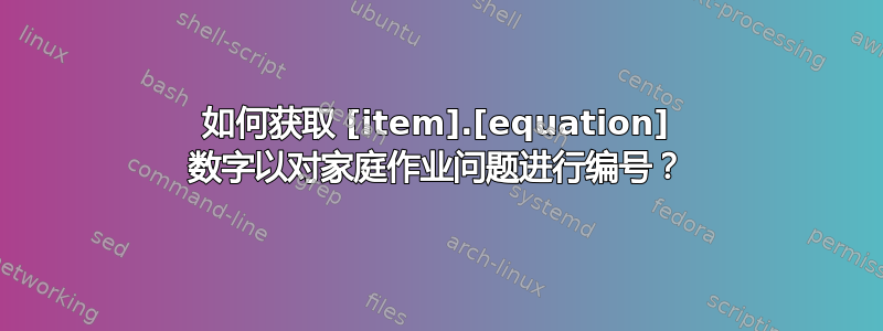 如何获取 [item].[equation] 数字以对家庭作业问题进行编号？