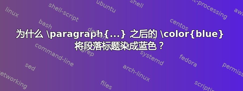 为什么 \paragraph{...} 之后的 \color{blue} 将段落标题染成蓝色？