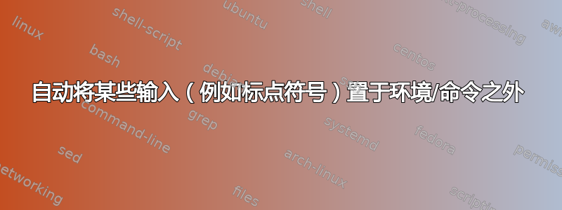 自动将某些输入（例如标点符号）置于环境/命令之外