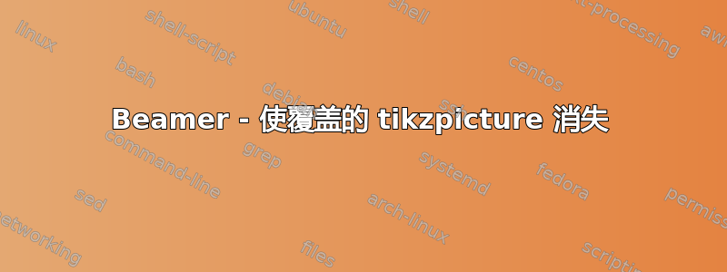 Beamer - 使覆盖的 tikzpicture 消失