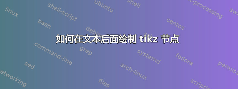 如何在文本后面绘制 tikz 节点