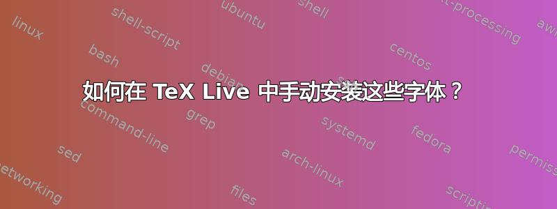 如何在 TeX Live 中手动安装这些字体？