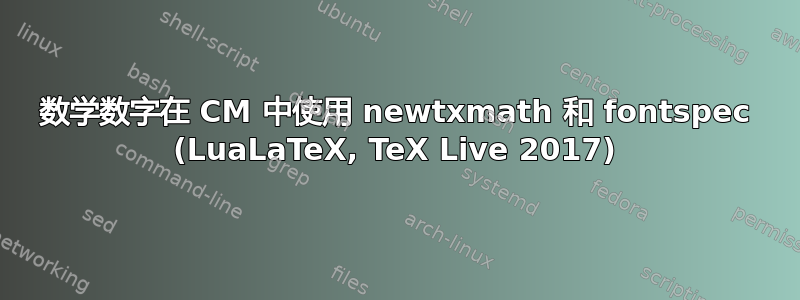 数学数字在 CM 中使用 newtxmath 和 fontspec (LuaLaTeX, TeX Live 2017)