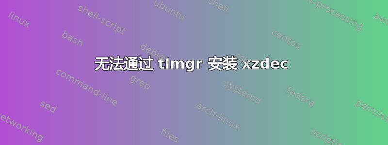 无法通过 tlmgr 安装 xzdec