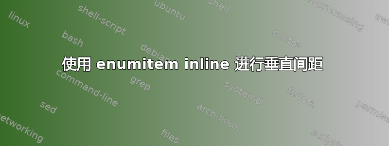 使用 enumitem inline 进行垂直间距