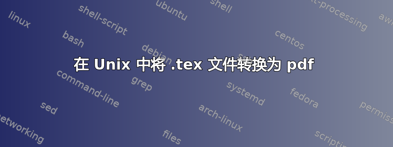 在 Unix 中将 .tex 文件转换为 pdf