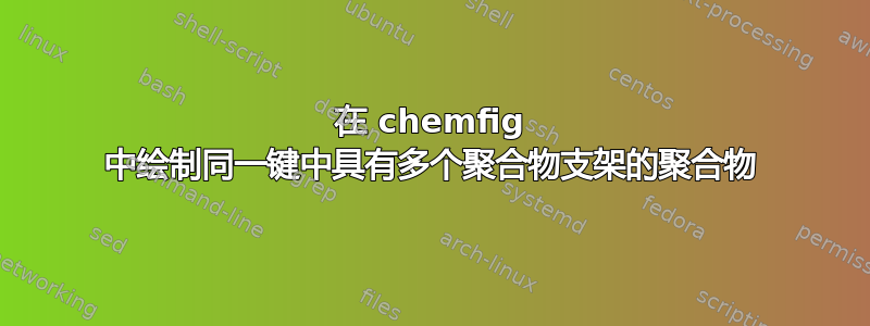 在 chemfig 中绘制同一键中具有多个聚合物支架的聚合物