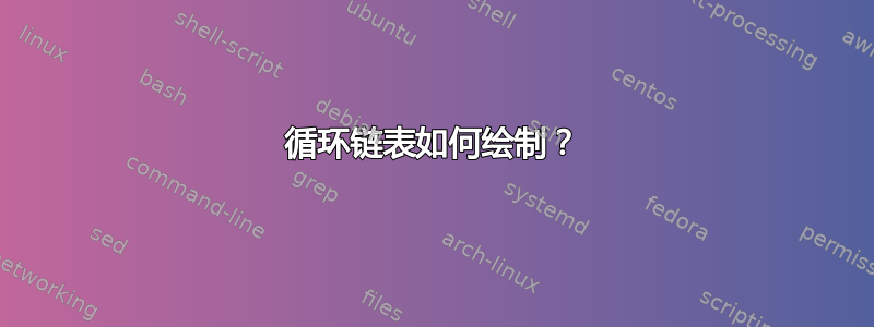 循环链表如何绘制？