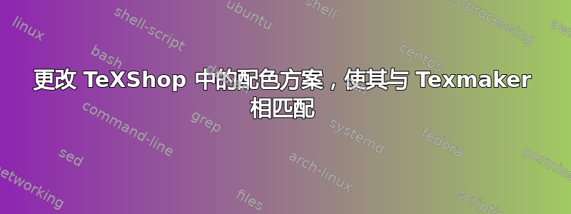 更改 TeXShop 中的配色方案，使其与 Texmaker 相匹配