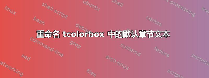 重命名 tcolorbox 中的默认章节文本