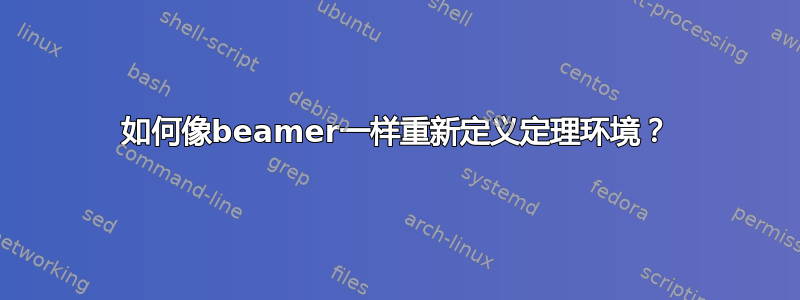 如何像beamer一样重新定义定理环境？