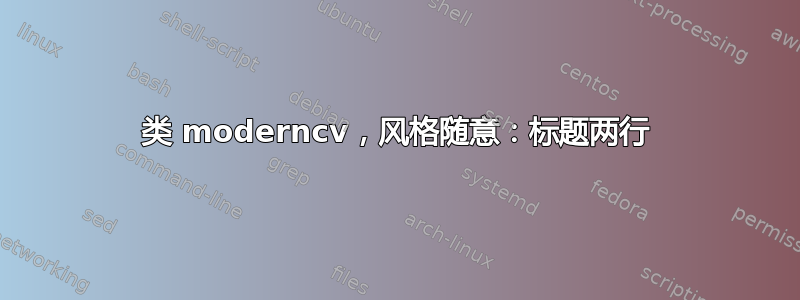 类 moderncv，风格随意：标题两行