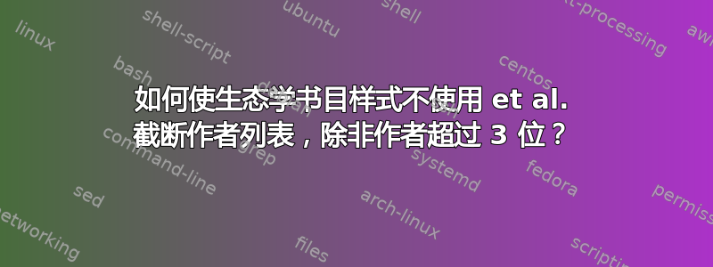 如何使生态学书目样式不使用 et al. 截断作者列表，除非作者超过 3 位？