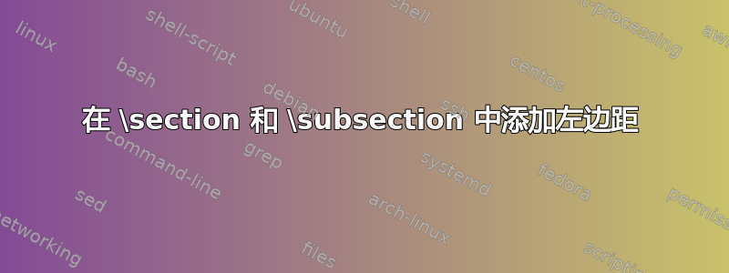 在 \section 和 \subsection 中添加左边距