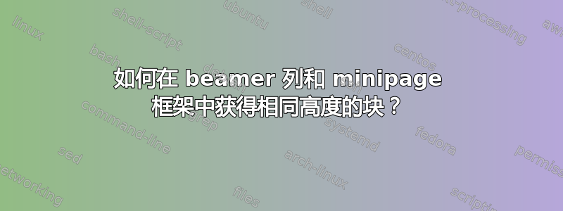 如何在 beamer 列和 minipage 框架中获得相同高度的块？