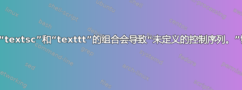 为什么“textsc”和“texttt”的组合会导致“未定义的控制序列。”错误？