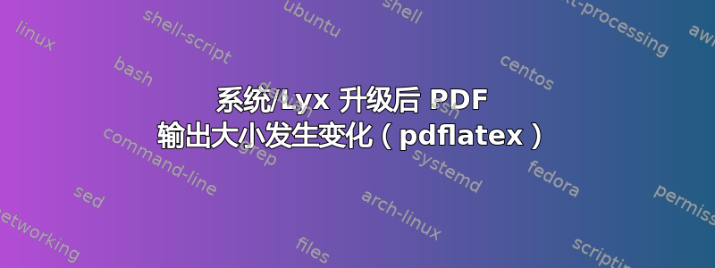 系统/Lyx 升级后 PDF 输出大小发生变化（pdflatex）