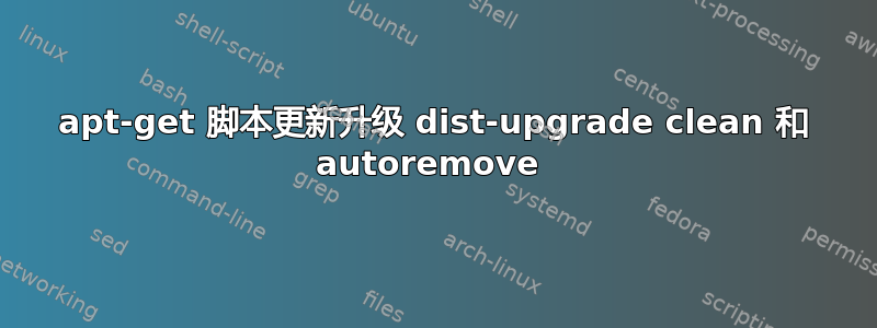 apt-get 脚本更新升级 dist-upgrade clean 和 autoremove 