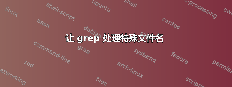 让 grep 处理特殊文件名