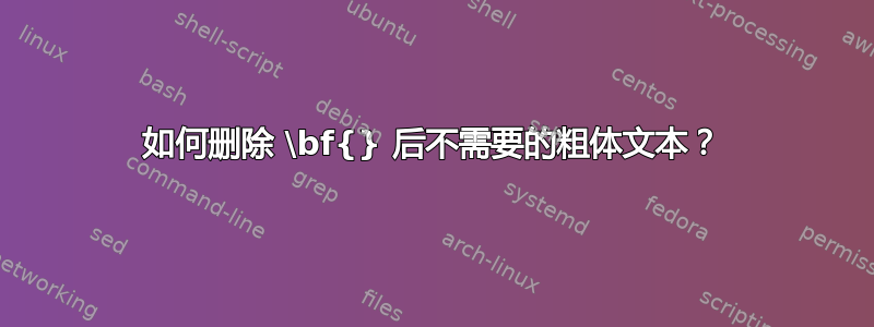 如何删除 \bf{} 后不需要的粗体文本？