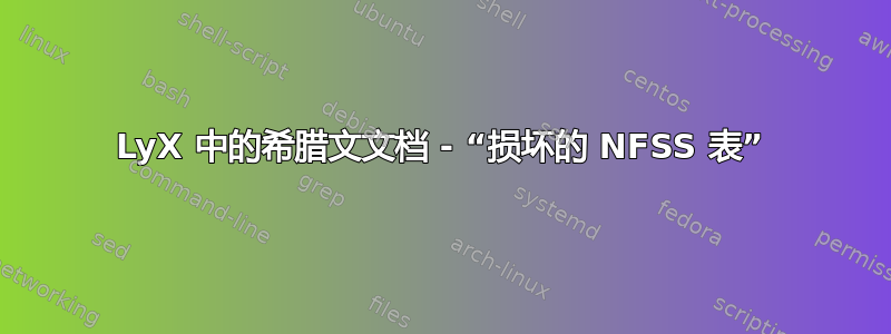 LyX 中的希腊文文档 - “损坏的 NFSS 表”