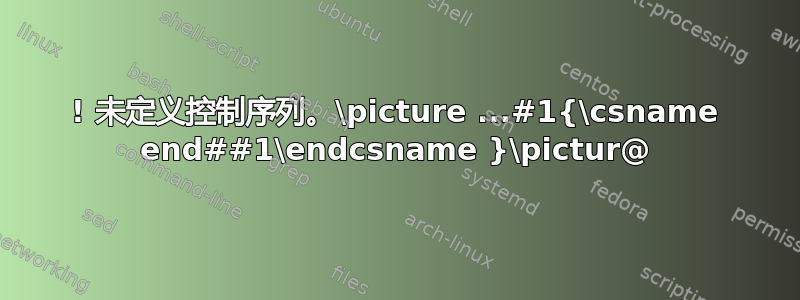 ! 未定义控制序列。\picture ...#1{\csname end##1\endcsname }\pictur@