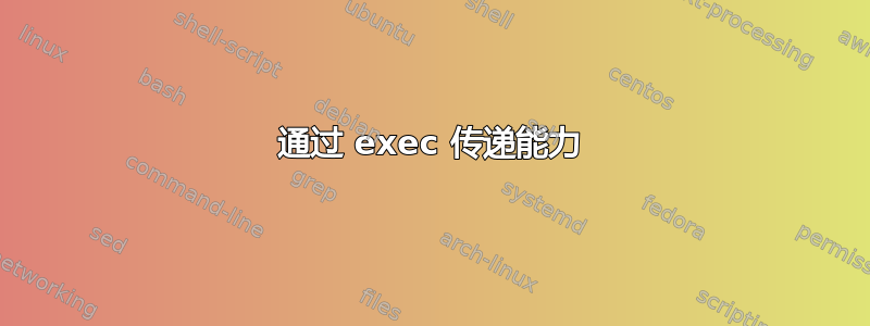 通过 exec 传递能力