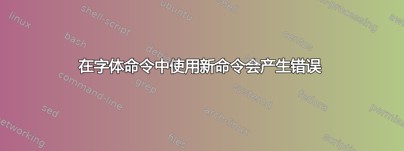 在字体命令中使用新命令会产生错误