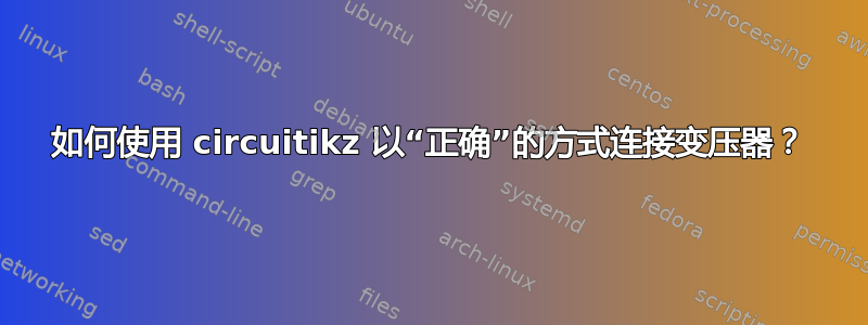 如何使用 circuitikz 以“正确”的方式连接变压器？