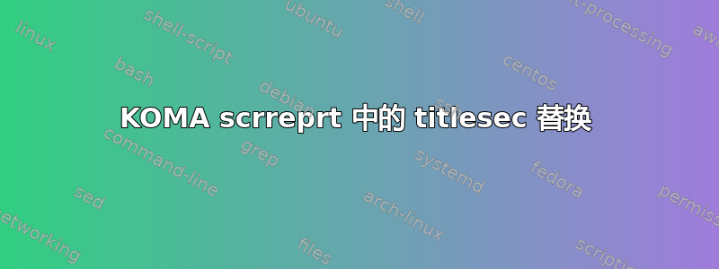 KOMA scrreprt 中的 titlesec 替换