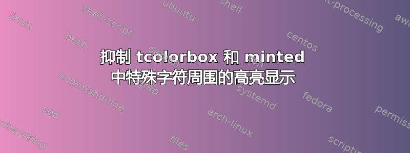 抑制 tcolorbox 和 minted 中特殊字符周围的高亮显示