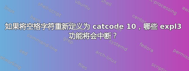 如果将空格字符重新定义为 catcode 10，哪些 expl3 功能将会中断？