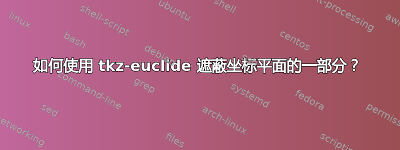 如何使用 tkz-euclide 遮蔽坐标平面的一部分？