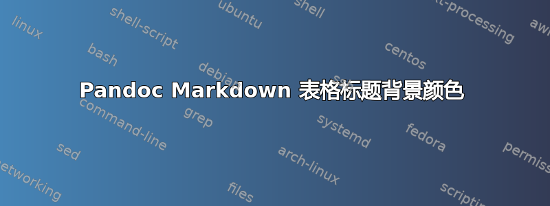 Pandoc Markdown 表格标题背景颜色