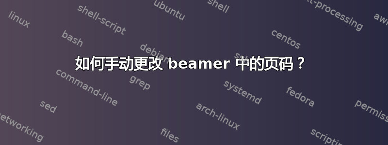 如何手动更改 beamer 中的页码？