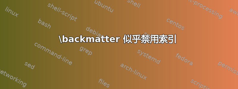 \backmatter 似乎禁用索引