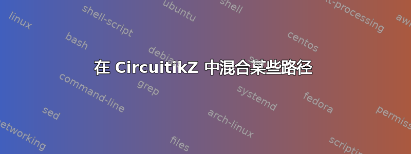 在 CircuitikZ 中混合某些路径